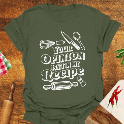 Your Opinion Isn't In My Recipe T-Shirt