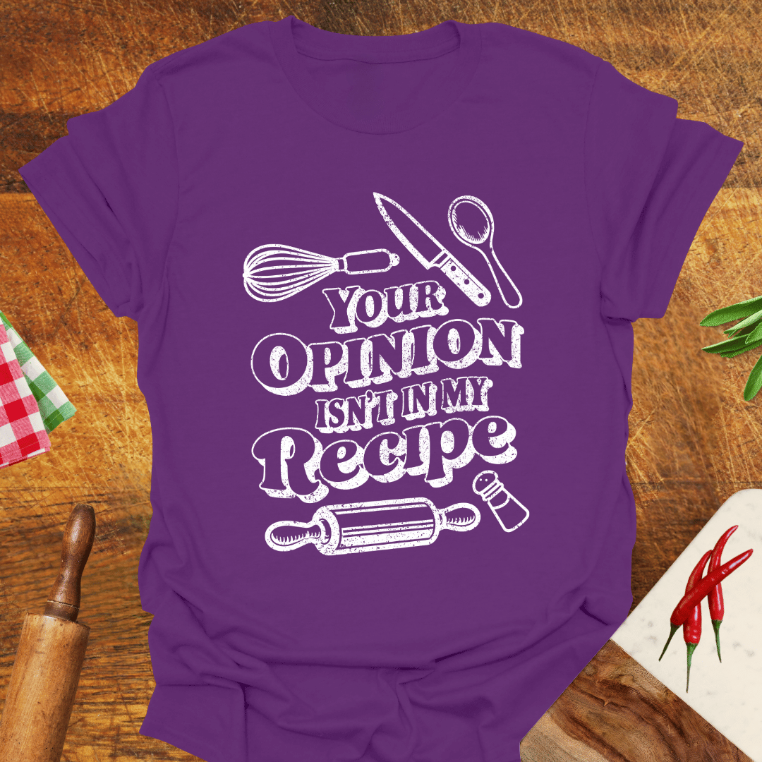Your Opinion Isn't In My Recipe T-Shirt