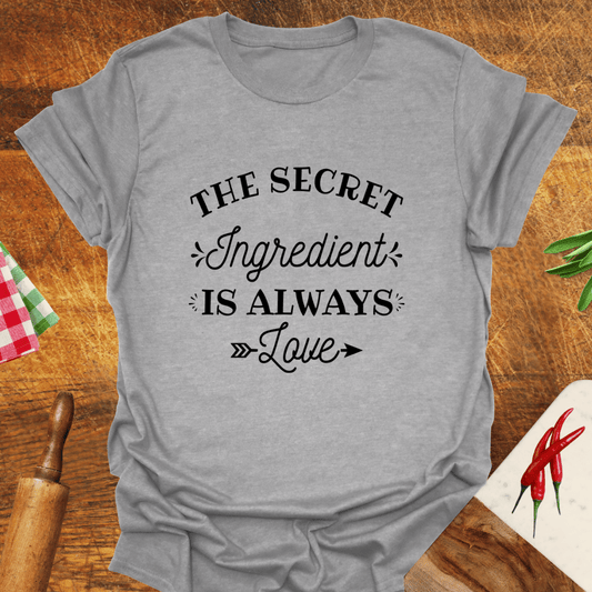 The Secret Ingredient Is Always Love T-Shirt