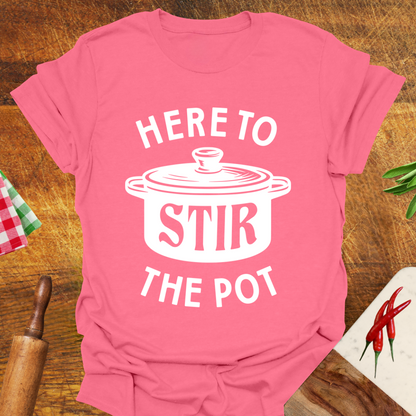 Here to Stir the Pot T-Shirt