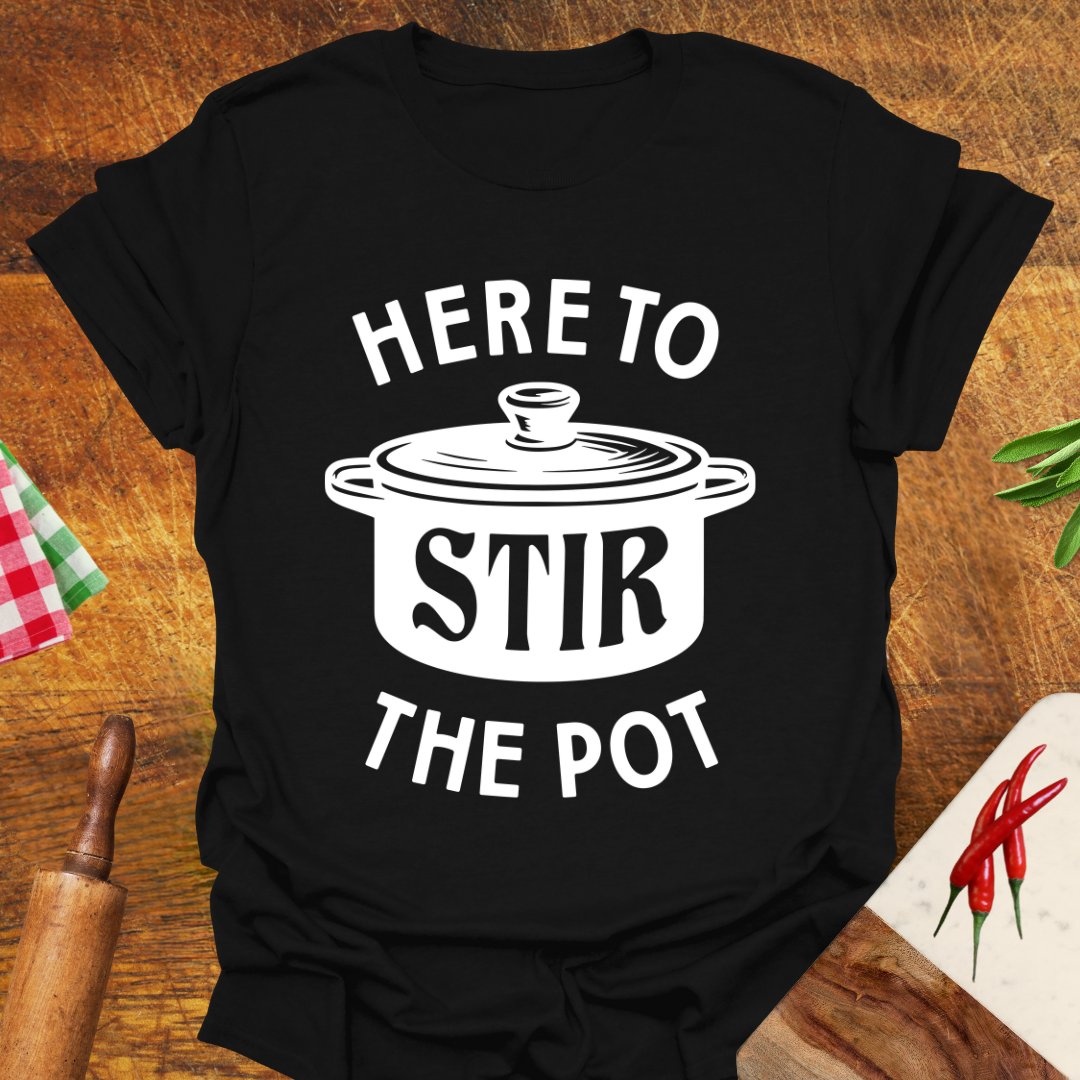 Here to Stir the Pot T-Shirt