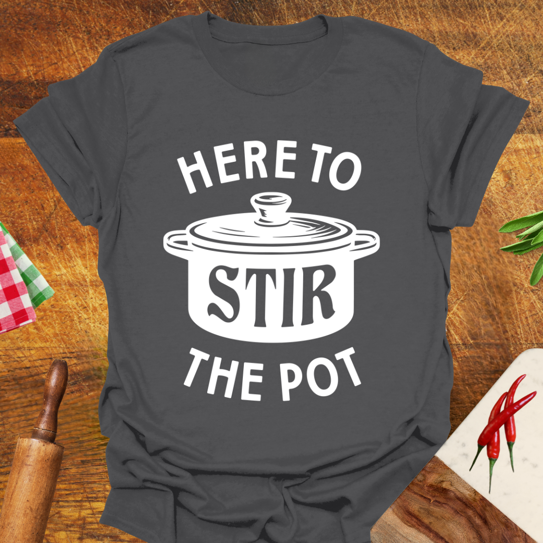 Here to Stir the Pot T-Shirt