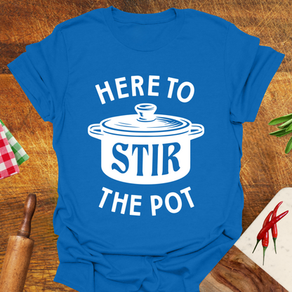 Here to Stir the Pot T-Shirt