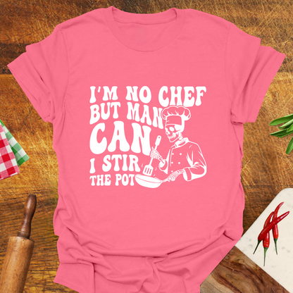 I'm No Chef but Man Can I Stir the Pot T-Shirt