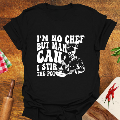 I'm No Chef but Man Can I Stir the Pot T-Shirt