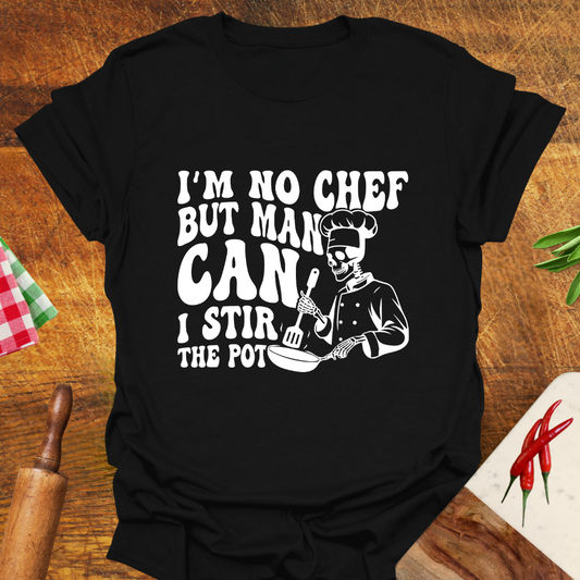 I'm No Chef but Man Can I Stir the Pot T-Shirt