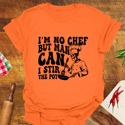 I'm No Chef but Man Can I Stir the Pot T-Shirt