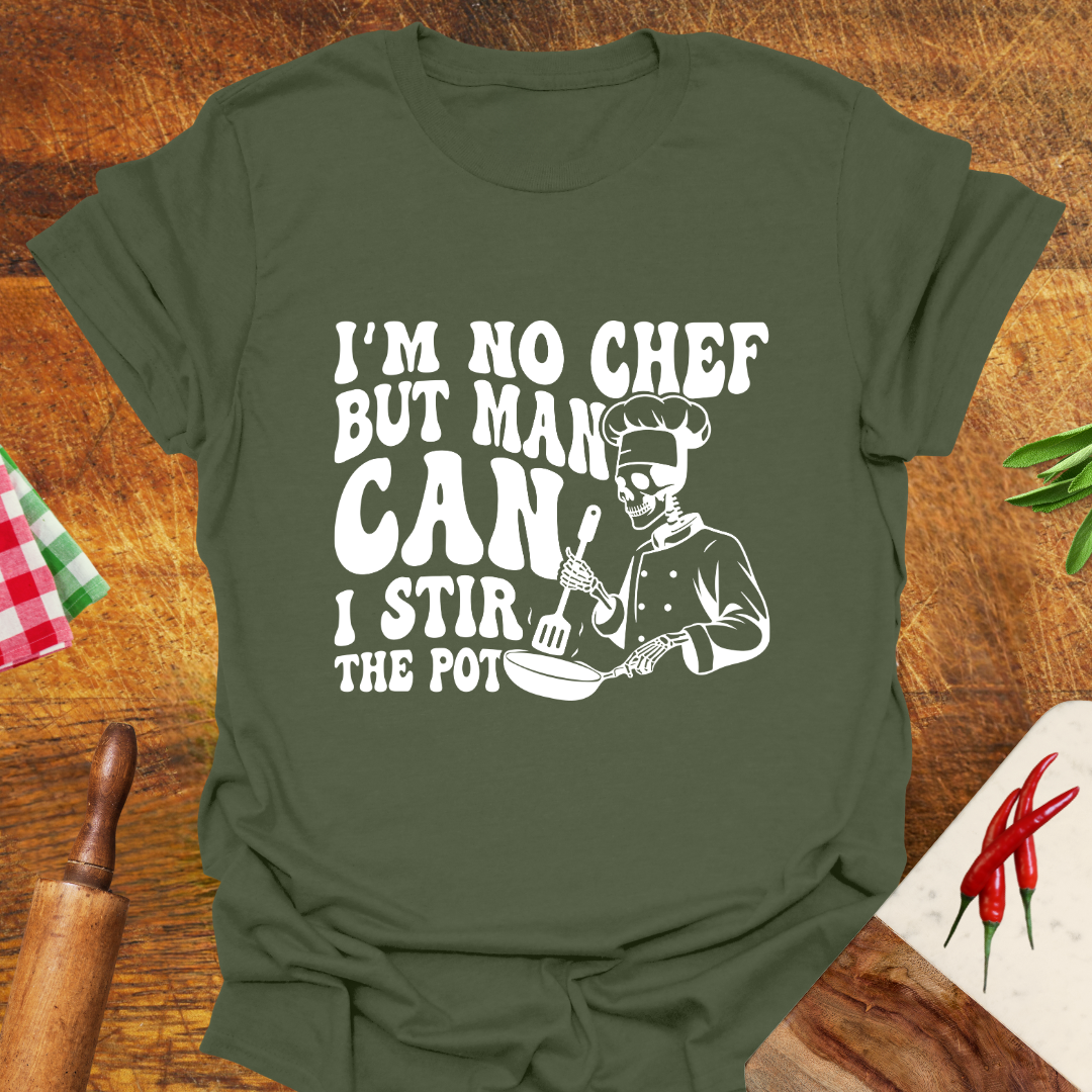 I'm No Chef but Man Can I Stir the Pot T-Shirt