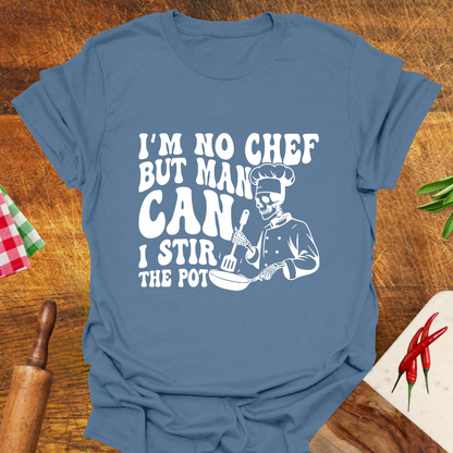 I'm No Chef but Man Can I Stir the Pot T-Shirt