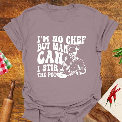 I'm No Chef but Man Can I Stir the Pot T-Shirt